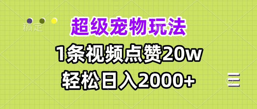 超级宠物视频玩法，1条视频点赞20w，轻松日入2000+-财创网
