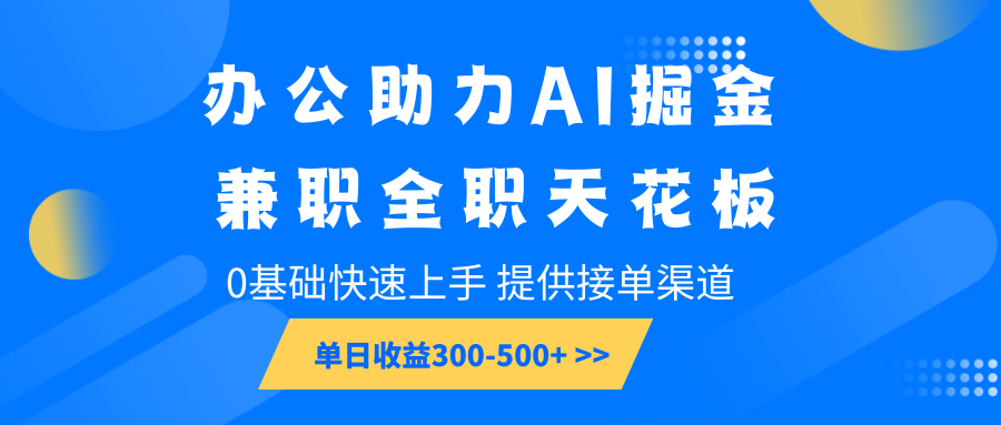办公助力AI掘金,兼职全职天花板,0基础快速上手,单日收益300-500+-财创网 办公助力AI掘金,兼职全职天花板,0基础快速上手,单日收益300-500+-财创网