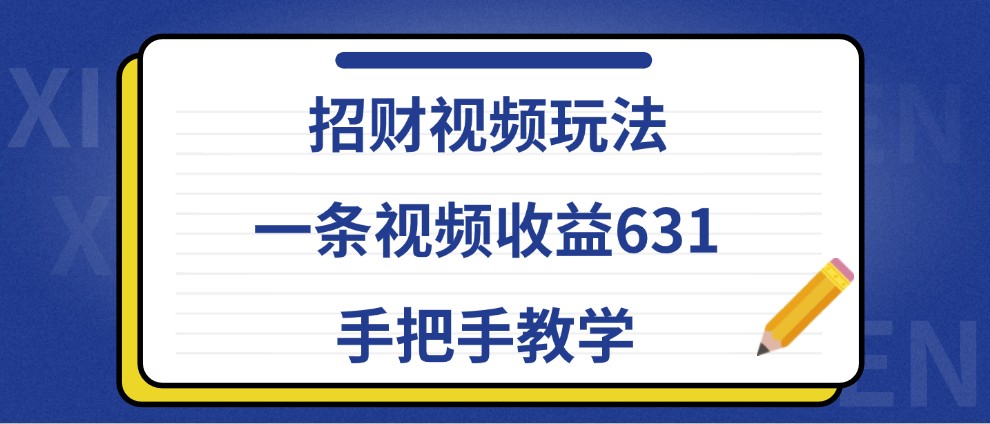 招财视频玩法，一条视频收益631，手把手教学-财创网