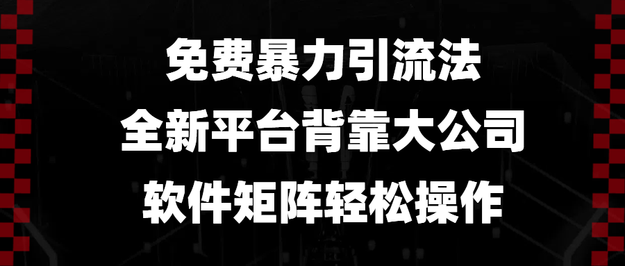 免费暴力引流法，全新平台，背靠大公司，软件矩阵轻松操作-财创网